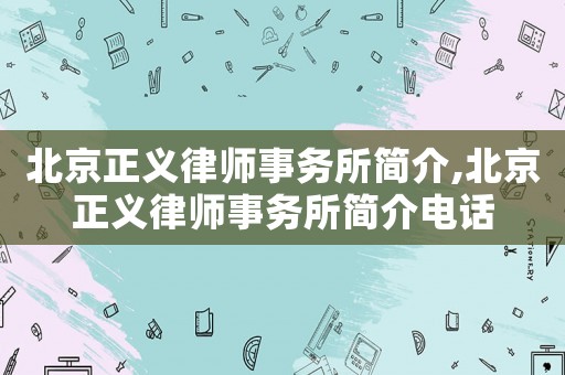 北京正義律師事務(wù)所簡(jiǎn)介,北京正義律師事務(wù)所簡(jiǎn)介電話