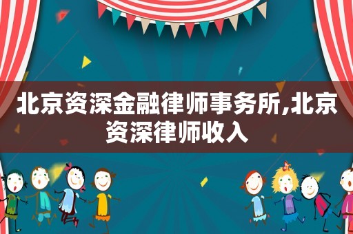 北京資深金融律師事務(wù)所,北京資深律師收入