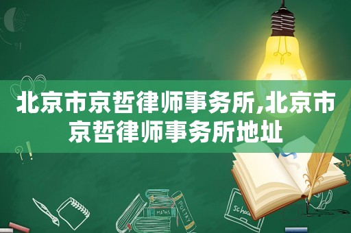 北京市京哲律師事務(wù)所,北京市京哲律師事務(wù)所地址