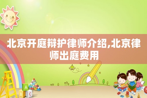 北京開庭辯護(hù)律師介紹,北京律師出庭費(fèi)用