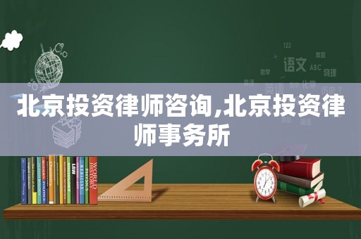北京投資律師咨詢,北京投資律師事務所
