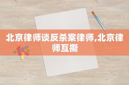 北京律師談反殺案律師,北京律師互撕