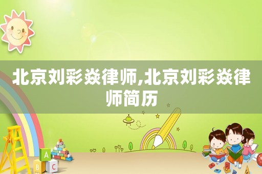 北京劉彩焱律師,北京劉彩焱律師簡(jiǎn)歷