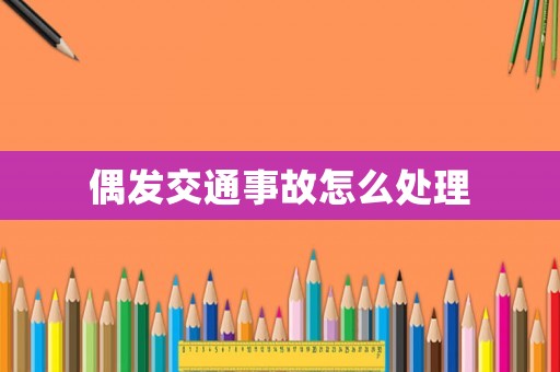 偶發(fā)交通事故怎么處理