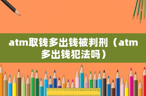 atm取錢多出錢被判刑（atm多出錢犯法嗎）