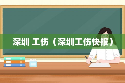 深圳 工傷（深圳工傷快報(bào)）