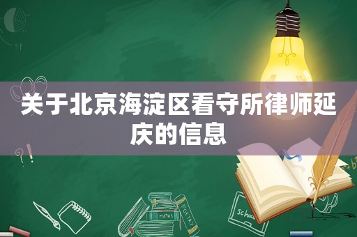關于北京海淀區(qū)看守所律師延慶的信息