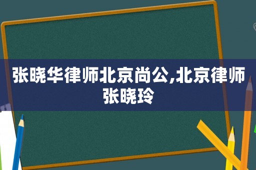 張曉華律師北京尚公,北京律師張曉玲