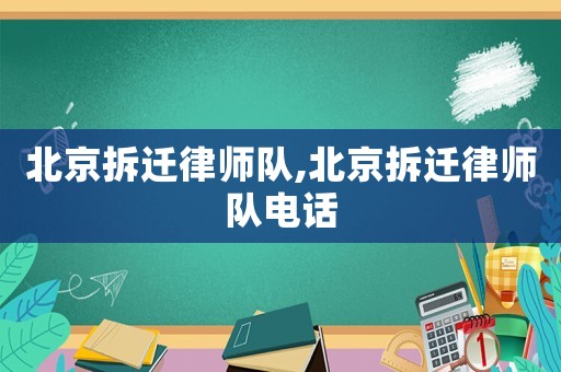 北京拆遷律師隊(duì),北京拆遷律師隊(duì)電話