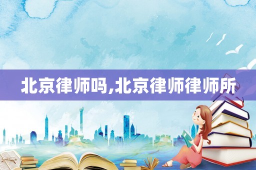 北京律師嗎,北京律師律師所