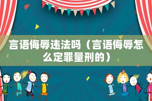 言語(yǔ)侮辱違法嗎（言語(yǔ)侮辱怎么定罪量刑的）