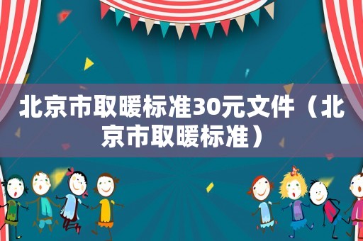 北京市取暖標(biāo)準(zhǔn)30元文件（北京市取暖標(biāo)準(zhǔn)）