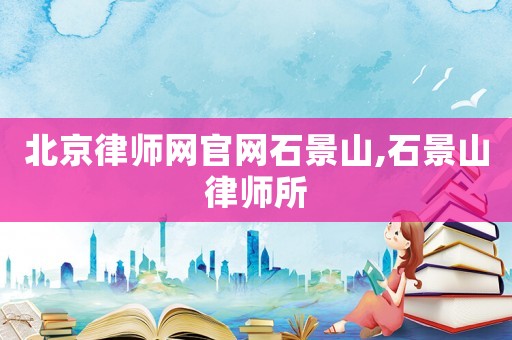 北京律師網(wǎng)官網(wǎng)石景山,石景山律師所