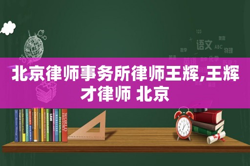 北京律師事務(wù)所律師王輝,王輝才律師 北京