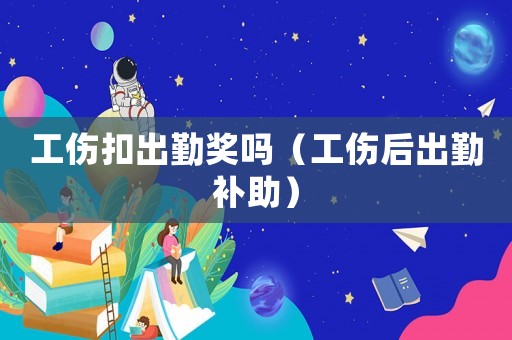 工傷扣出勤獎嗎（工傷后出勤補助）