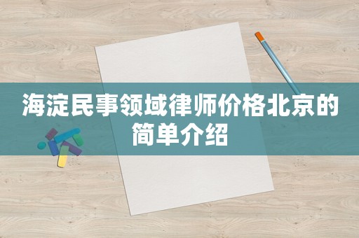 海淀民事領(lǐng)域律師價格北京的簡單介紹
