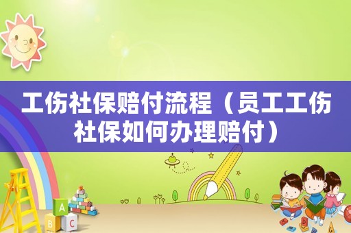 工傷社保賠付流程（員工工傷社保如何辦理賠付）
