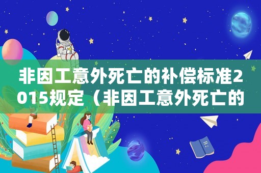非因工意外死亡的補償標準2015規(guī)定（非因工意外死亡的補償標準2015）