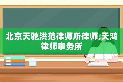 北京天馳洪范律師所律師,天鴻律師事務(wù)所