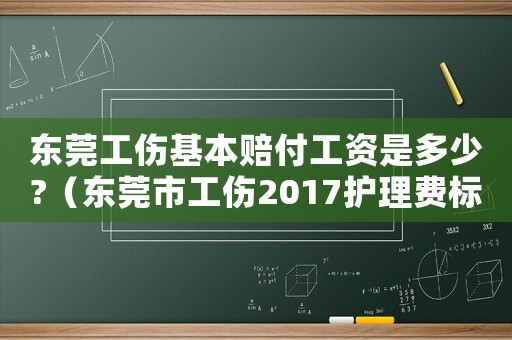 東莞工傷基本賠付工資是多少?（東莞市工傷2017護(hù)理費(fèi)標(biāo)準(zhǔn)）