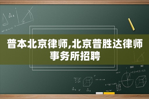 普本北京律師,北京普勝達(dá)律師事務(wù)所招聘