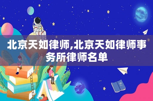 北京天如律師,北京天如律師事務(wù)所律師名單