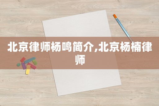 北京律師楊鳴簡(jiǎn)介,北京楊楠律師