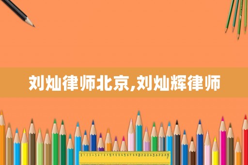 劉燦律師北京,劉燦輝律師
