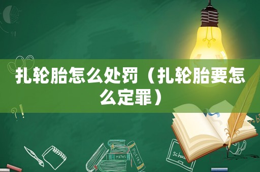 扎輪胎怎么處罰（扎輪胎要怎么定罪）