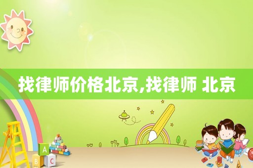 找律師價(jià)格北京,找律師 北京