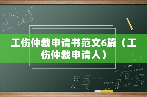 工傷仲裁申請(qǐng)書范文6篇（工傷仲裁申請(qǐng)人）