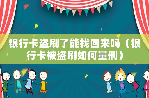銀行卡盜刷了能找回來嗎（銀行卡被盜刷如何量刑）