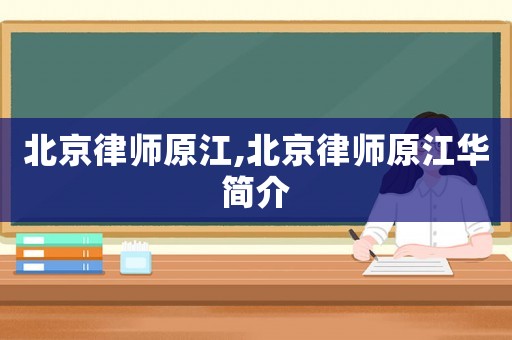 北京律師原江,北京律師原江華簡介