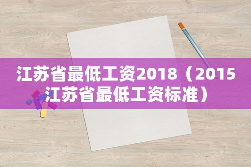 江蘇省最低工資2018（2015江蘇省最低工資標(biāo)準(zhǔn)）