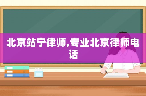 北京站寧律師,專業(yè)北京律師電話
