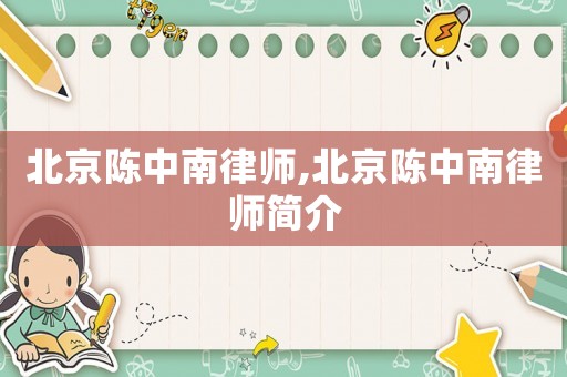 北京陳中南律師,北京陳中南律師簡(jiǎn)介