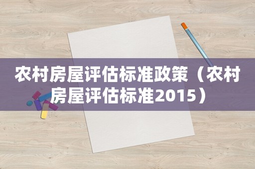 農(nóng)村房屋評估標(biāo)準(zhǔn)政策（農(nóng)村房屋評估標(biāo)準(zhǔn)2015）