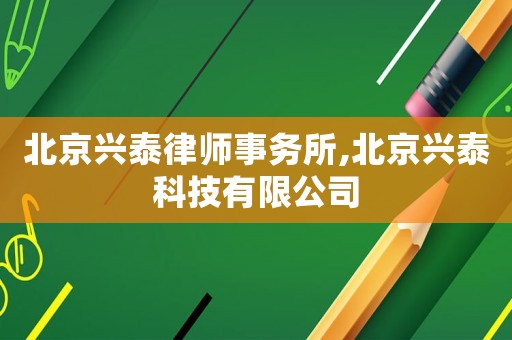 北京興泰律師事務(wù)所,北京興泰科技有限公司