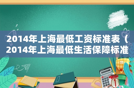 2014年上海最低工資標(biāo)準(zhǔn)表（2014年上海最低生活保障標(biāo)準(zhǔn)）