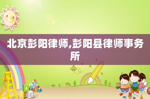 北京彭陽(yáng)律師,彭陽(yáng)縣律師事務(wù)所