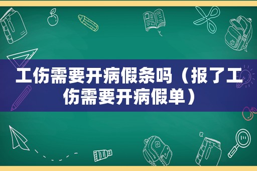 工傷需要開病假條嗎（報(bào)了工傷需要開病假單）