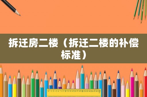 拆遷房二樓（拆遷二樓的補(bǔ)償標(biāo)準(zhǔn)）