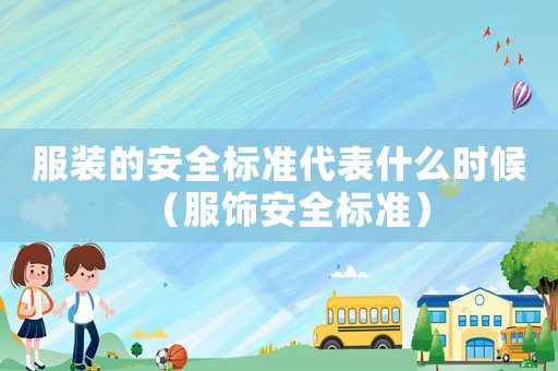 服裝的安全標準代表什么時候（服飾安全標準）