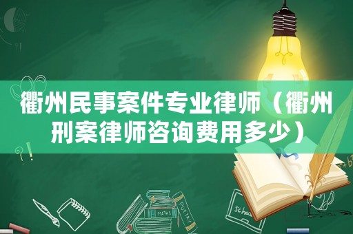 衢州民事案件專業(yè)律師（衢州刑案律師咨詢費(fèi)用多少）