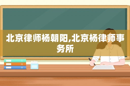 北京律師楊朝陽,北京楊律師事務(wù)所