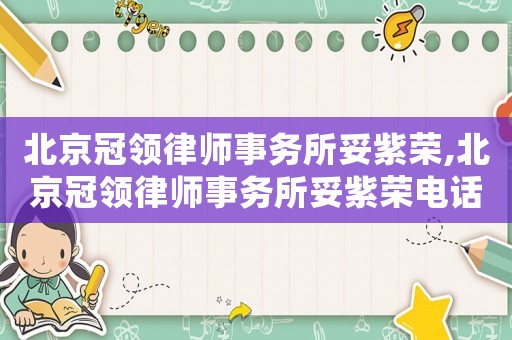 北京冠領(lǐng)律師事務(wù)所妥紫榮,北京冠領(lǐng)律師事務(wù)所妥紫榮電話
