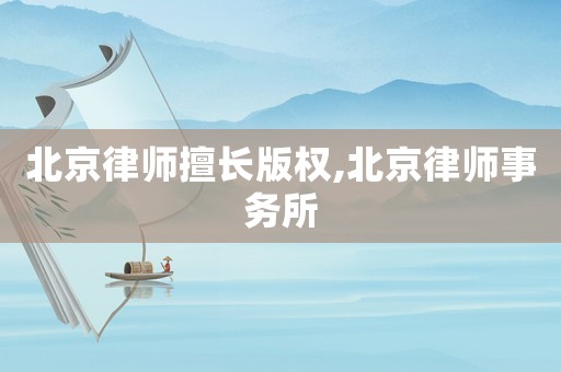北京律師擅長版權(quán),北京律師事務所
