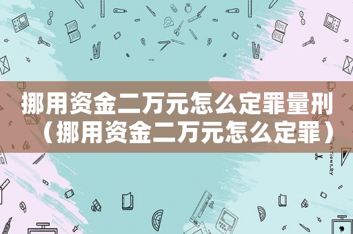 挪用資金二萬(wàn)元怎么定罪量刑（挪用資金二萬(wàn)元怎么定罪）