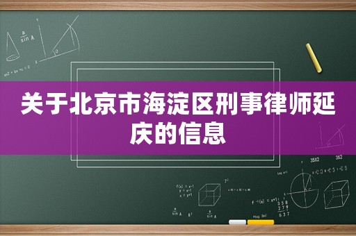 關于北京市海淀區(qū)刑事律師延慶的信息