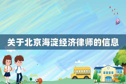 關于北京海淀經(jīng)濟律師的信息